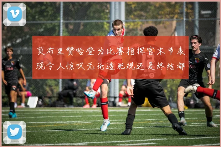 莫布里赞哈登为比赛指挥官末节表现令人惊叹无论造犯规还是终结都游刃有余